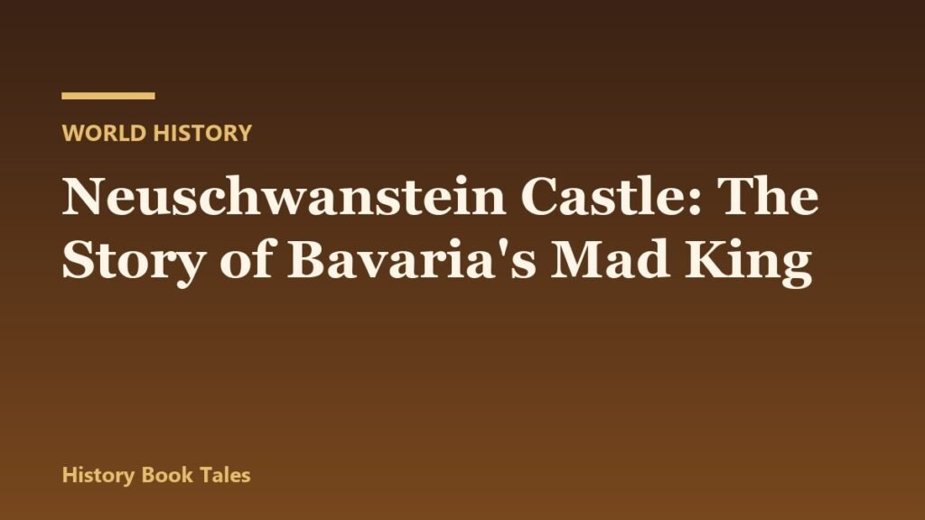 Neuschwanstein Castle: The Story of Bavaria’s Mad King